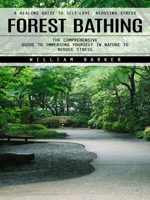 cover image of Forest Bathing--A Healing Guide to Self-love, Reducing Stress (The Comprehensive Guide to Immersing Yourself in Nature to Reduce Stress)
